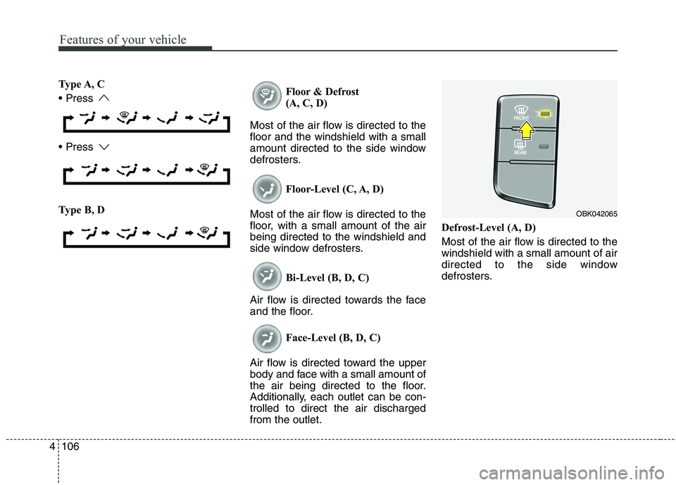 HYUNDAI GENESIS COUPE 2014  Owners Manual Features of your vehicle
106 4
Type A,  C


Type B, DFloor & Defrost
(A, C, D)
Most of the air flow is directed to the
floor and the windshield with a small
amount directed to the side window
defroste