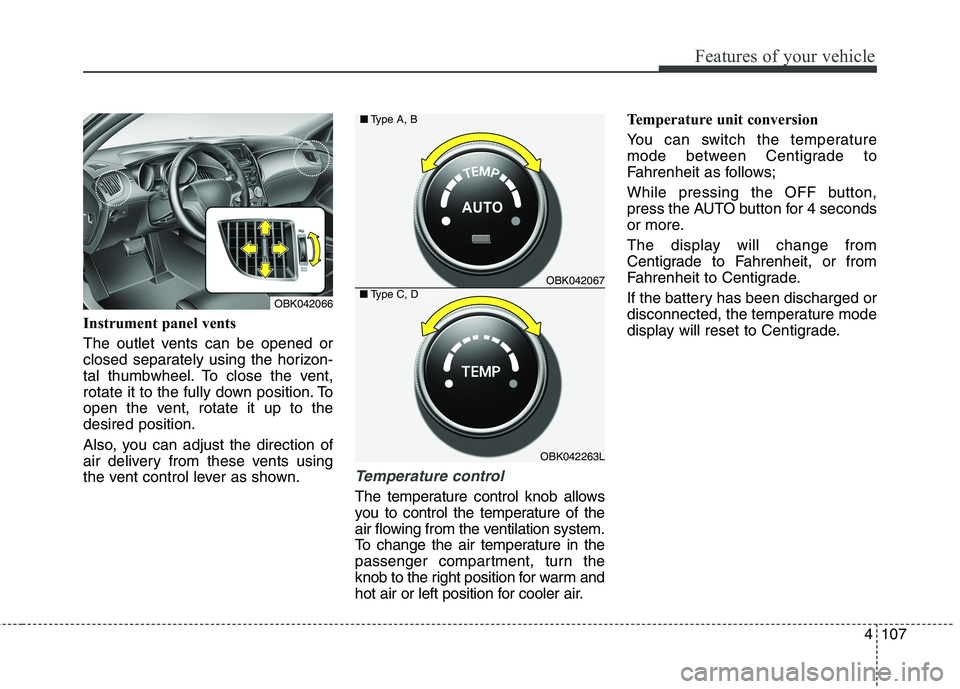 HYUNDAI GENESIS COUPE 2014  Owners Manual 4107
Features of your vehicle
Instrument panel vents
The outlet vents can be opened or
closed separately using the horizon-
tal thumbwheel. To close the vent,
rotate it to the fully down position. To
