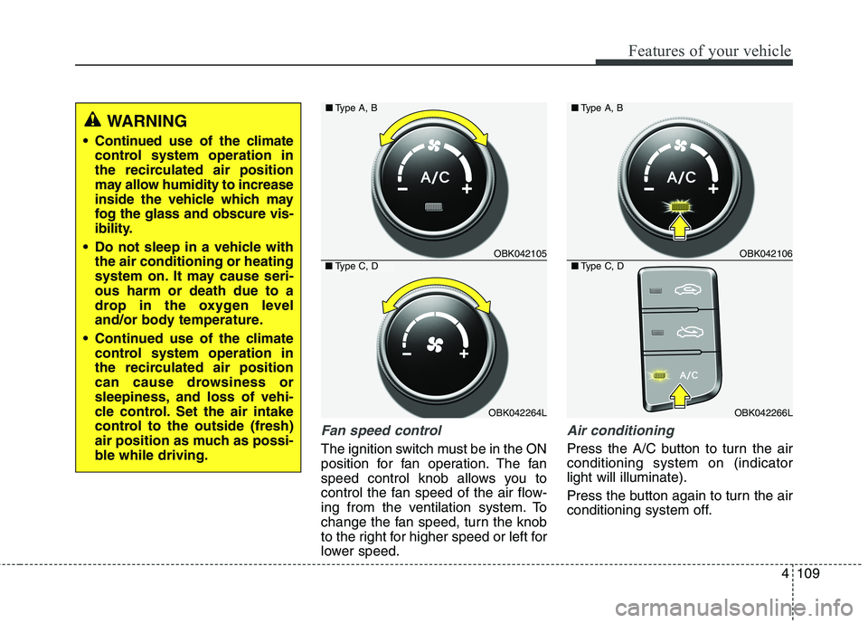 HYUNDAI GENESIS COUPE 2014  Owners Manual 4109
Features of your vehicle
Fan speed control
The ignition switch must be in the ON
position for fan operation. The fan
speed control knob allows you to
control the fan speed of the air flow-
ing fr