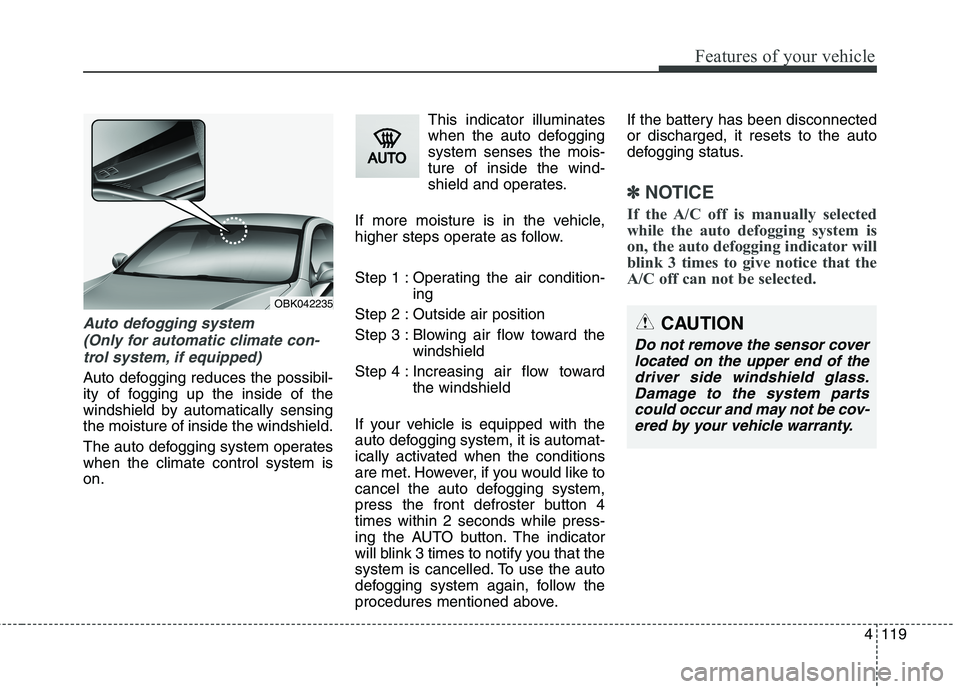 HYUNDAI GENESIS COUPE 2014 Owners Manual 4119
Features of your vehicle
Auto defogging system
(Only for automatic climate con-
trol system, if equipped)
Auto defogging reduces the possibil-
ity of fogging up the inside of the
windshield by a HYUNDAI GENESIS COUPE 2014 Owners Manual 4119
Features of your vehicle
Auto defogging system
(Only for automatic climate con-
trol system, if equipped)
Auto defogging reduces the possibil-
ity of fogging up the inside of the
windshield by a