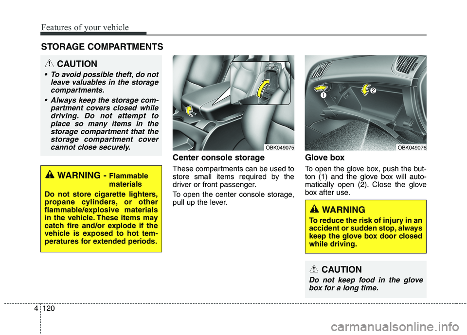 HYUNDAI GENESIS COUPE 2014 Owners Manual Features of your vehicle
120 4
Center console storage
These compartments can be used to
store small items required by the
driver or front passenger.
To open the center console storage,
pull up the le HYUNDAI GENESIS COUPE 2014 Owners Manual Features of your vehicle
120 4
Center console storage
These compartments can be used to
store small items required by the
driver or front passenger.
To open the center console storage,
pull up the le