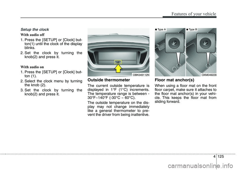 HYUNDAI GENESIS COUPE 2014  Owners Manual 4125
Features of your vehicle
Setup the clock
With audio off
1. Press the [SETUP] or [Clock] but-
ton(1) until the clock of the display
blinks.
2. Set the clock by turning the
knob(2) and press it.
Wi