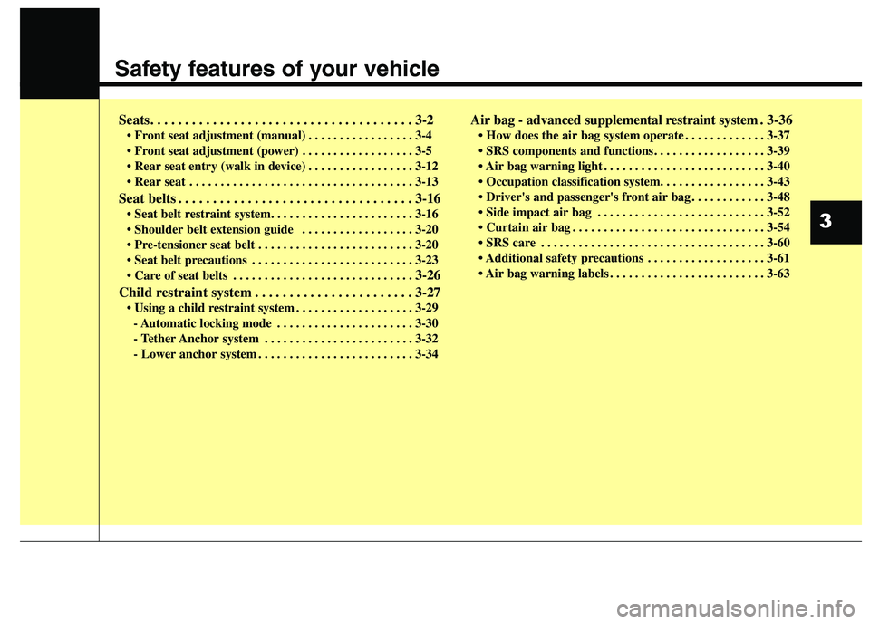 HYUNDAI GENESIS COUPE 2014  Owners Manual Safety features of your vehicle
Seats. . . . . . . . . . . . . . . . . . . . . . . . . . . . . . . . . . . . . . 3-2
• Front seat adjustment (manual) . . . . . . . . . . . . . . . . . 3-4
 . . . . .