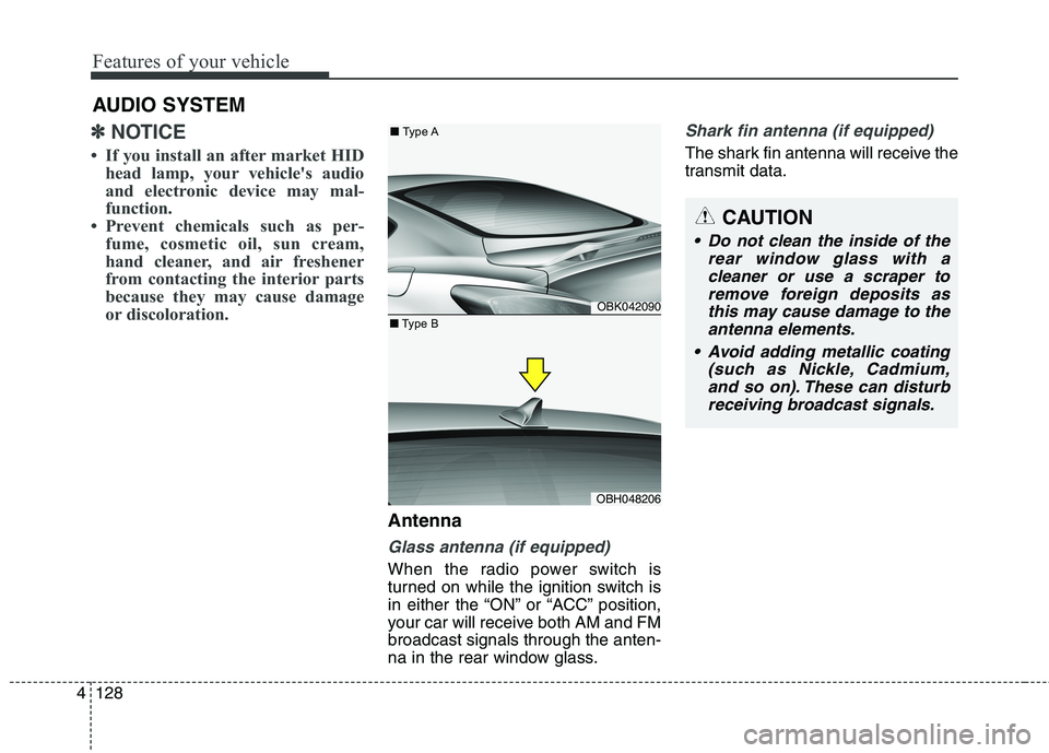 HYUNDAI GENESIS COUPE 2014  Owners Manual Features of your vehicle
128 4
✽
✽
NOTICE 
• If you install an after market HID
head lamp, your vehicle's audio
and electronic device may mal-
function.
• Prevent chemicals such as per-
fu