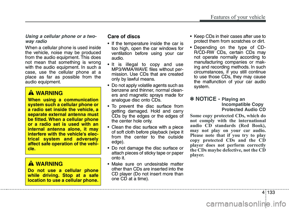 HYUNDAI GENESIS COUPE 2014  Owners Manual 4133
Features of your vehicle
Using a cellular phone or a two-
way radio   
When a cellular phone is used inside
the vehicle, noise may be produced
from the audio equipment. This does
not mean that so