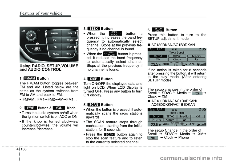 HYUNDAI GENESIS COUPE 2014 Owners Manual Features of your vehicle
138 4
Using RADIO, SETUP, VOLUME
and AUDIO CONTROL
1. Button
The FM/AM button toggles between
FM and AM. Listed below are the
paths as the system switches from
FM to AM and ba HYUNDAI GENESIS COUPE 2014 Owners Manual Features of your vehicle
138 4
Using RADIO, SETUP, VOLUME
and AUDIO CONTROL
1. Button
The FM/AM button toggles between
FM and AM. Listed below are the
paths as the system switches from
FM to AM and ba