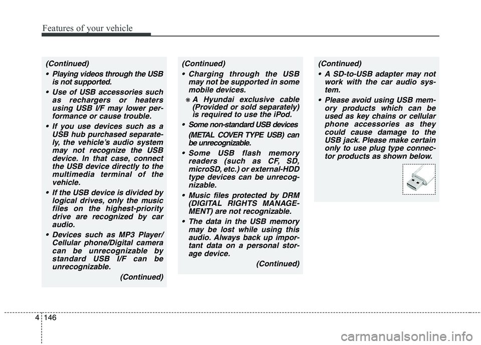 HYUNDAI GENESIS COUPE 2014 Owners Manual Features of your vehicle
146 4
(Continued)
Charging through the USB
may not be supported in some
mobile devices.
❋ A Hyundai exclusive cable
(Provided or sold separately)
is required to use the iPo HYUNDAI GENESIS COUPE 2014 Owners Manual Features of your vehicle
146 4
(Continued)
Charging through the USB
may not be supported in some
mobile devices.
❋ A Hyundai exclusive cable
(Provided or sold separately)
is required to use the iPo
