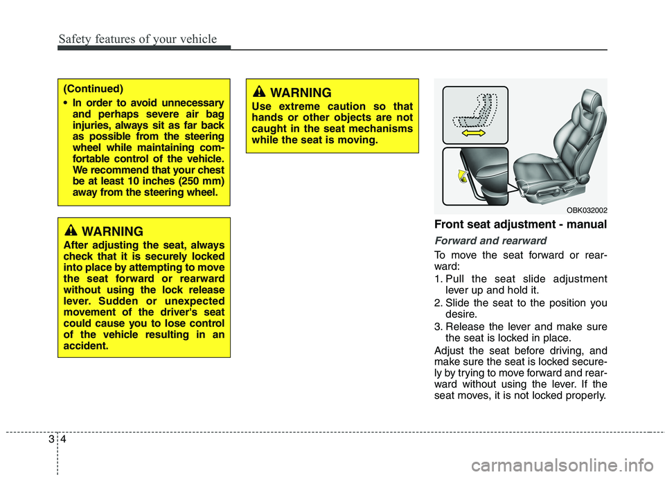 HYUNDAI GENESIS COUPE 2014  Owners Manual Safety features of your vehicle
4 3
Front seat adjustment - manual
Forward and rearward
To move the seat forward or rear-
ward:
1. Pull the seat slide adjustment
lever up and hold it.
2. Slide the sea