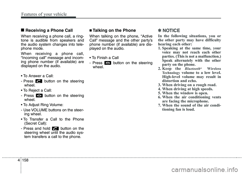 HYUNDAI GENESIS COUPE 2014  Owners Manual Features of your vehicle
158 4
■
Receiving a Phone Call
When receiving a phone call, a ring-
tone is audible from speakers and
the audio system changes into tele-
phone mode.
When receiving a phone 
