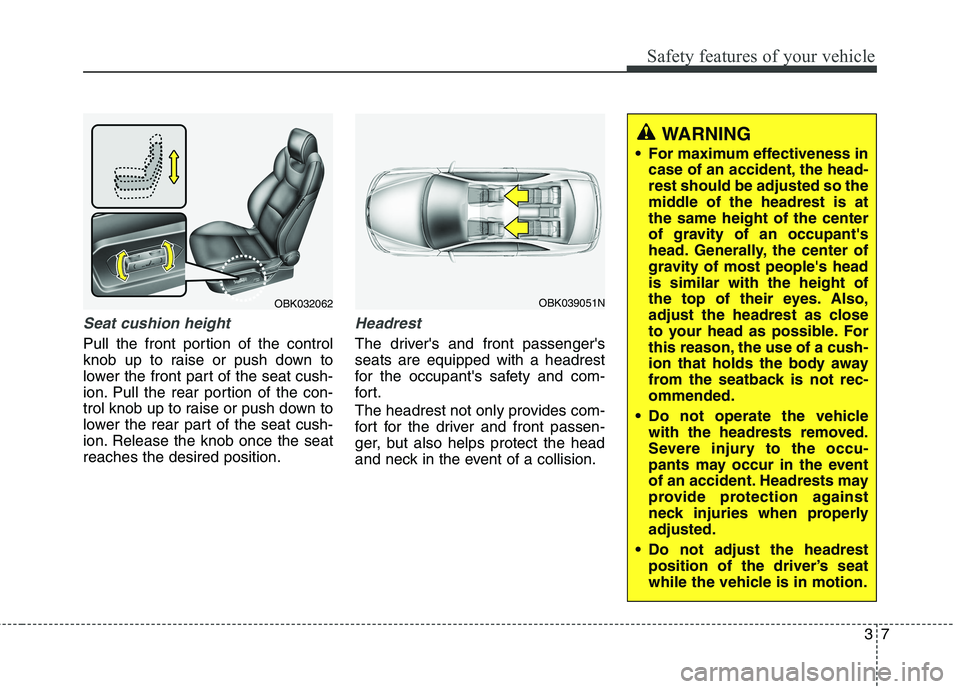 HYUNDAI GENESIS COUPE 2014 Owners Manual 37
Safety features of your vehicle
Seat cushion height
Pull the front portion of the control
knob up to raise or push down to
lower the front part of the seat cush-
ion. Pull the rear portion of the HYUNDAI GENESIS COUPE 2014 Owners Manual 37
Safety features of your vehicle
Seat cushion height
Pull the front portion of the control
knob up to raise or push down to
lower the front part of the seat cush-
ion. Pull the rear portion of the