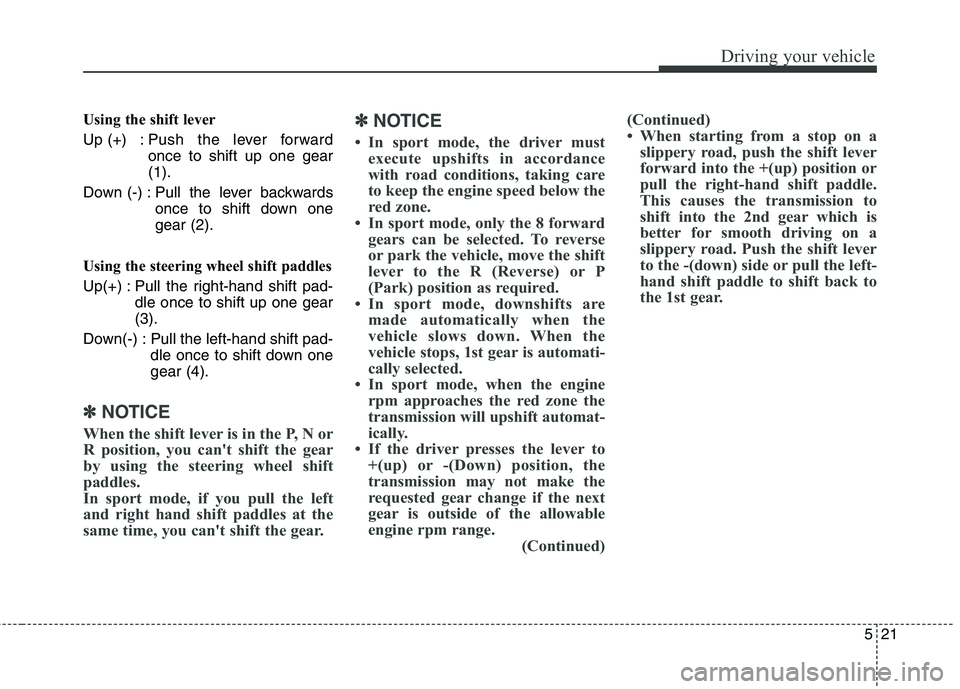 HYUNDAI GENESIS COUPE 2014 Owners Manual 521
Driving your vehicle
Using the shift lever
Up (+) : Push the lever forward
once to shift up one gear
(1).
Down (-) : Pull the lever backwards
once to shift down one
gear (2).
Using the steering wh HYUNDAI GENESIS COUPE 2014 Owners Manual 521
Driving your vehicle
Using the shift lever
Up (+) : Push the lever forward
once to shift up one gear
(1).
Down (-) : Pull the lever backwards
once to shift down one
gear (2).
Using the steering wh