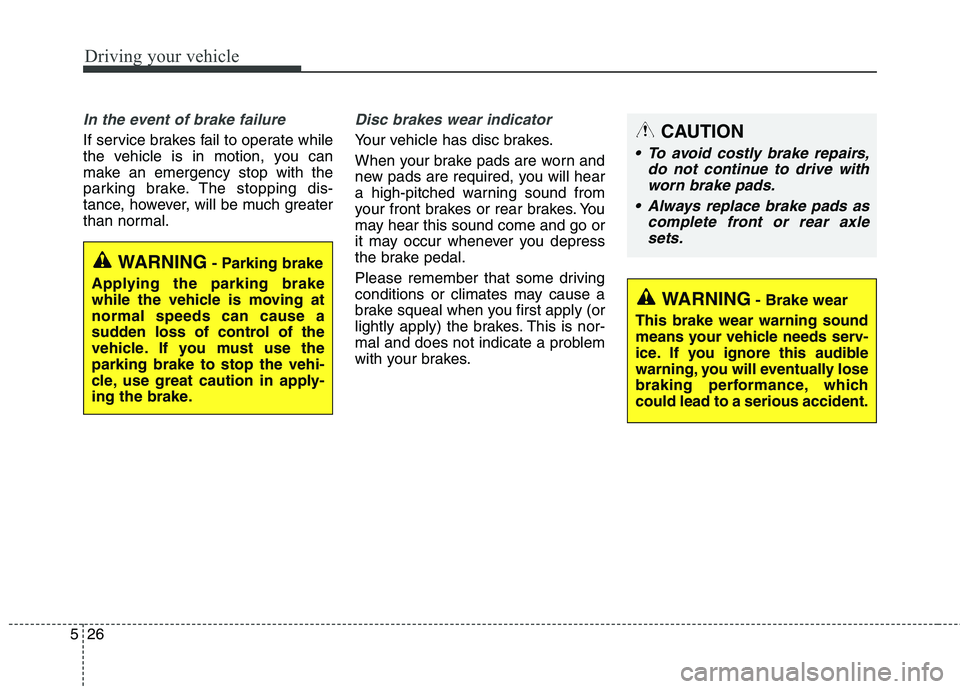 HYUNDAI GENESIS COUPE 2014 Owners Manual Driving your vehicle
26 5
In the event of brake failure
If service brakes fail to operate while
the vehicle is in motion, you can
make an emergency stop with the
parking brake. The stopping dis-
tanc HYUNDAI GENESIS COUPE 2014 Owners Manual Driving your vehicle
26 5
In the event of brake failure
If service brakes fail to operate while
the vehicle is in motion, you can
make an emergency stop with the
parking brake. The stopping dis-
tanc