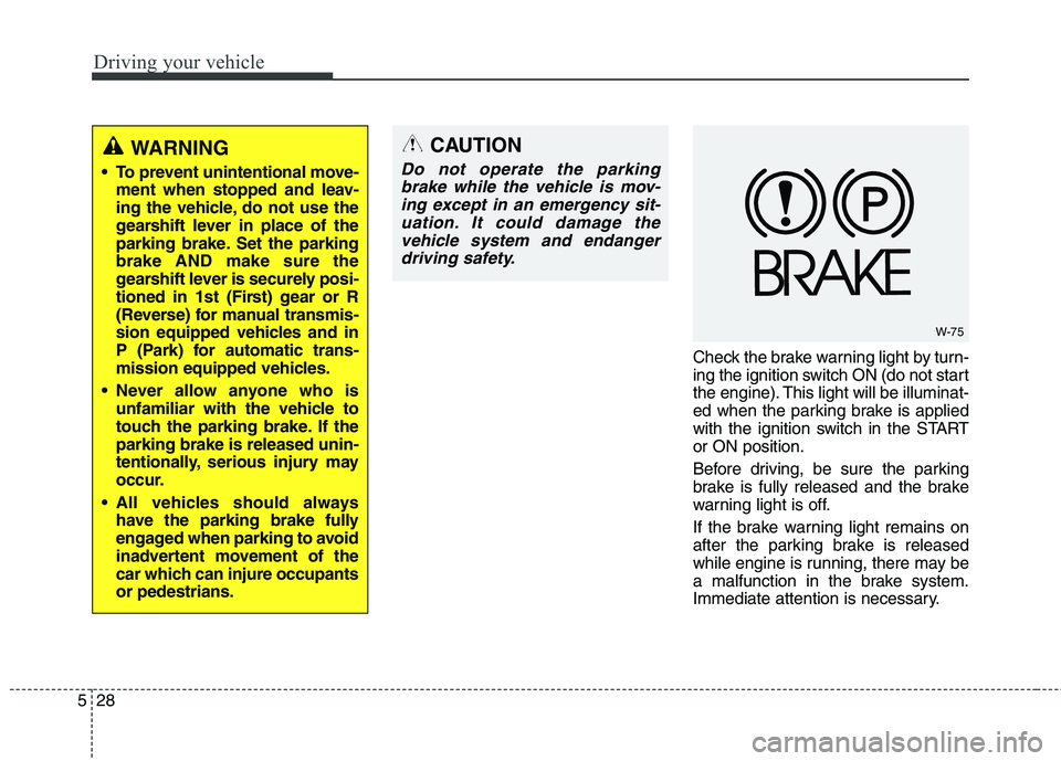 HYUNDAI GENESIS COUPE 2014 Owners Manual Driving your vehicle
28 5
Check the brake warning light by turn-
ing the ignition switch ON (do not start
the engine). This light will be illuminat-
ed when the parking brake is applied
with the ignit HYUNDAI GENESIS COUPE 2014 Owners Manual Driving your vehicle
28 5
Check the brake warning light by turn-
ing the ignition switch ON (do not start
the engine). This light will be illuminat-
ed when the parking brake is applied
with the ignit