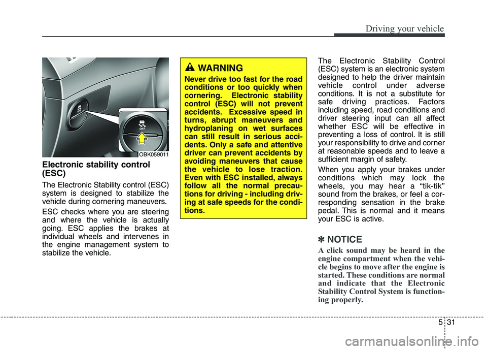 HYUNDAI GENESIS COUPE 2014 Owners Manual 531
Driving your vehicle
Electronic stability control
(ESC)
The Electronic Stability control (ESC)
system is designed to stabilize the
vehicle during cornering maneuvers.
ESC checks where you are stee HYUNDAI GENESIS COUPE 2014 Owners Manual 531
Driving your vehicle
Electronic stability control
(ESC)
The Electronic Stability control (ESC)
system is designed to stabilize the
vehicle during cornering maneuvers.
ESC checks where you are stee