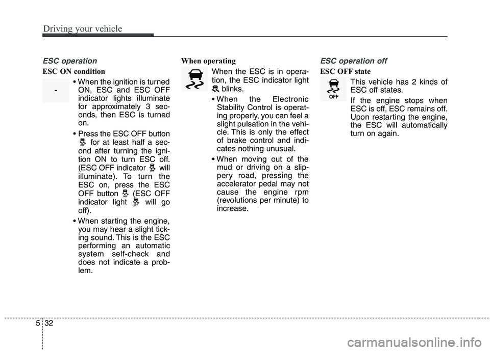 HYUNDAI GENESIS COUPE 2014 Owners Manual Driving your vehicle
32 5
ESC operation
ESC ON condition
ON, ESC and ESC OFF
indicator lights illuminate
for approximately 3 sec-
onds, then ESC is turned
on.
for at least half a sec-
ond after turn HYUNDAI GENESIS COUPE 2014 Owners Manual Driving your vehicle
32 5
ESC operation
ESC ON condition
ON, ESC and ESC OFF
indicator lights illuminate
for approximately 3 sec-
onds, then ESC is turned
on.
for at least half a sec-
ond after turn