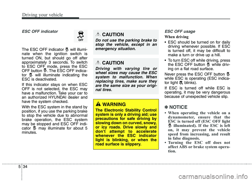 HYUNDAI GENESIS COUPE 2014 Owners Manual Driving your vehicle
34 5
ESC OFF indicator
The ESC OFF indicator will illumi-
nate when the ignition switch is
turned ON, but should go off after
approximately 3 seconds. To switch
to ESC OFF mode, HYUNDAI GENESIS COUPE 2014 Owners Manual Driving your vehicle
34 5
ESC OFF indicator
The ESC OFF indicator will illumi-
nate when the ignition switch is
turned ON, but should go off after
approximately 3 seconds. To switch
to ESC OFF mode,
