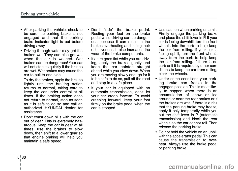 HYUNDAI GENESIS COUPE 2014 Owners Manual Driving your vehicle
36 5
After parking the vehicle, check to
be sure the parking brake is not
engaged and that the parking
brake indicator light is out before
driving away.
Driving through water ma HYUNDAI GENESIS COUPE 2014 Owners Manual Driving your vehicle
36 5
After parking the vehicle, check to
be sure the parking brake is not
engaged and that the parking
brake indicator light is out before
driving away.
Driving through water ma