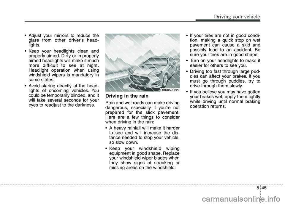 HYUNDAI GENESIS COUPE 2014 Owners Manual 545
Driving your vehicle
Adjust your mirrors to reduce the
glare from other drivers head-
lights.
Keep your headlights clean and
properly aimed. Dirty or improperly
aimed headlights will make it mu HYUNDAI GENESIS COUPE 2014 Owners Manual 545
Driving your vehicle
Adjust your mirrors to reduce the
glare from other drivers head-
lights.
Keep your headlights clean and
properly aimed. Dirty or improperly
aimed headlights will make it mu