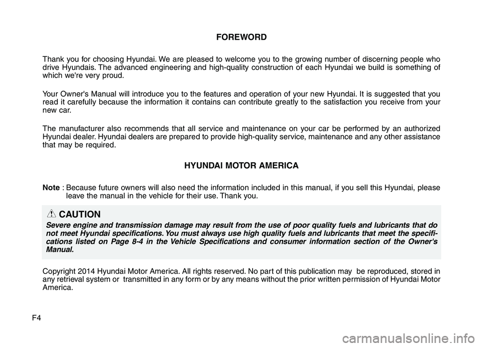 HYUNDAI GENESIS COUPE 2014 Owners Manual F4
FOREWORD
Thank you for choosing Hyundai. We are pleased to welcome you to the growing number of discerning people who
drive Hyundais. The advanced engineering and high-quality construction of each HYUNDAI GENESIS COUPE 2014 Owners Manual F4
FOREWORD
Thank you for choosing Hyundai. We are pleased to welcome you to the growing number of discerning people who
drive Hyundais. The advanced engineering and high-quality construction of each