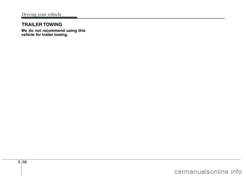 HYUNDAI GENESIS COUPE 2014  Owners Manual We do not recommend using this
vehicle for trailer towing.
TRAILER TOWING
558
Driving your vehicle 