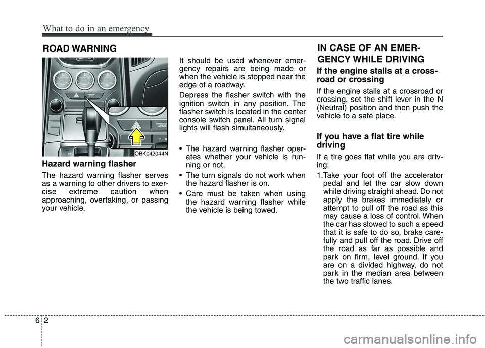 HYUNDAI GENESIS COUPE 2014  Owners Manual What to do in an emergency
2 6
ROAD WARNING 
Hazard warning flasher  
The hazard warning flasher serves
as a warning to other drivers to exer-
cise extreme caution when
approaching, overtaking, or pas