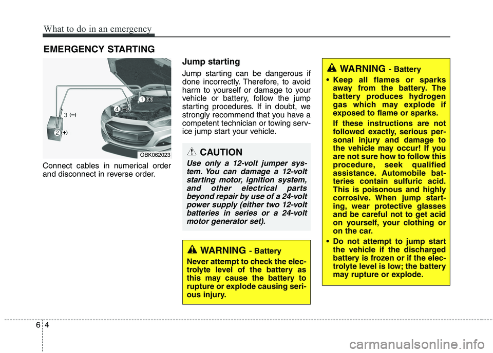 HYUNDAI GENESIS COUPE 2014  Owners Manual What to do in an emergency
4 6
EMERGENCY STARTING
Connect cables in numerical order
and disconnect in reverse order.
Jump starting  
Jump starting can be dangerous if
done incorrectly. Therefore, to a
