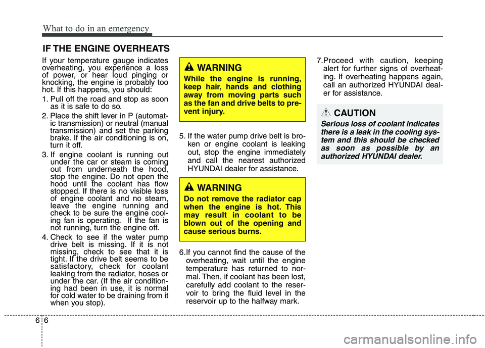 HYUNDAI GENESIS COUPE 2014  Owners Manual What to do in an emergency
6 6
IF THE ENGINE OVERHEATS
If your temperature gauge indicates
overheating, you experience a loss
of power, or hear loud pinging or
knocking, the engine is probably too
hot