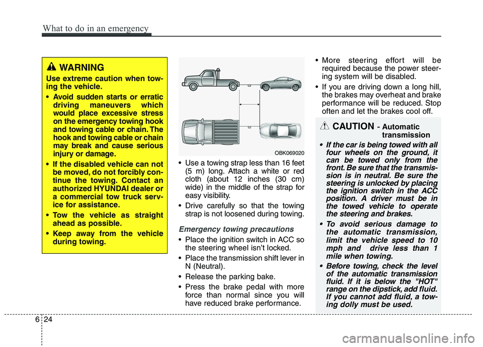 HYUNDAI GENESIS COUPE 2014 Owners Manual Use a towing strap less than 16 feet
(5 m) long. Attach a white or red
cloth (about 12 inches (30 cm)
wide) in the middle of the strap for
easy visibility.
Drive carefully so that the towing
strap i HYUNDAI GENESIS COUPE 2014 Owners Manual Use a towing strap less than 16 feet
(5 m) long. Attach a white or red
cloth (about 12 inches (30 cm)
wide) in the middle of the strap for
easy visibility.
Drive carefully so that the towing
strap i