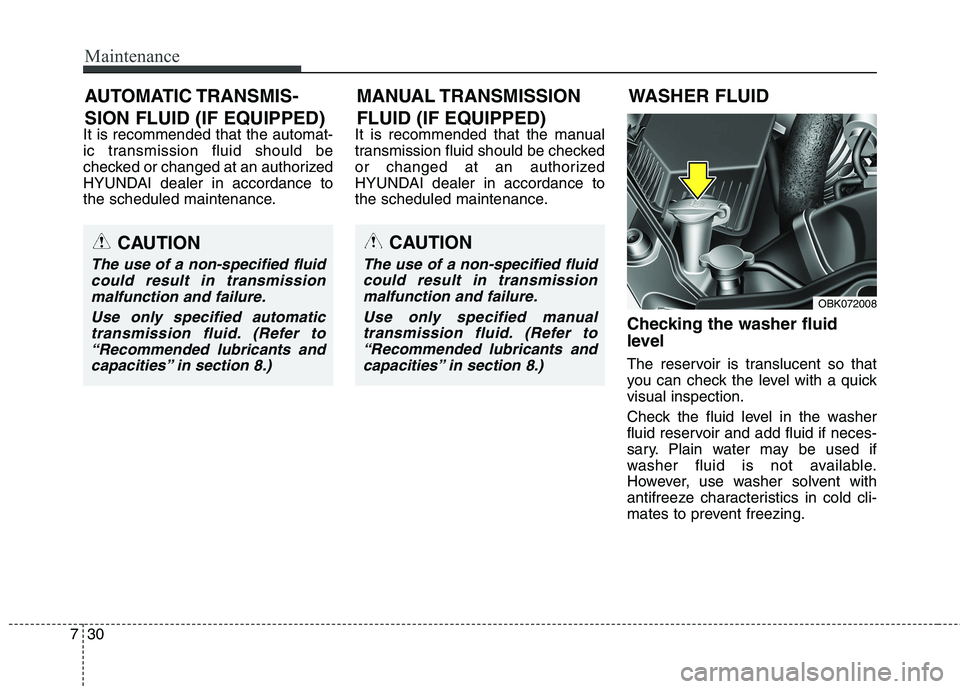 HYUNDAI GENESIS COUPE 2014  Owners Manual Maintenance
30 7
It is recommended that the automat-
ic transmission fluid should be
checked or changed at an authorized
HYUNDAI dealer in accordance to
the scheduled maintenance.It is recommended tha
