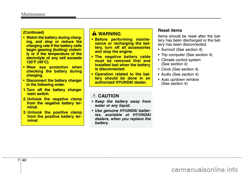 HYUNDAI GENESIS COUPE 2014  Owners Manual Maintenance
40 7
Reset items
Items should be reset after the bat-
tery has been discharged or the bat-
tery has been disconnected.
 Sunroof (See section 4)
 Trip computer (See section 4)
 Climate cont