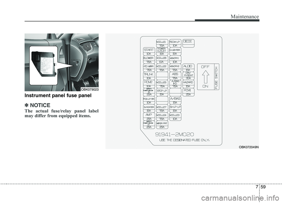 HYUNDAI GENESIS COUPE 2014 Owners Manual 759
Maintenance
Instrument panel fuse panel
✽ ✽
NOTICE
The actual fuse/relay panel label
may differ from equipped items.
OBK072049N
OBK079023 HYUNDAI GENESIS COUPE 2014 Owners Manual 759
Maintenance
Instrument panel fuse panel
✽ ✽
NOTICE
The actual fuse/relay panel label
may differ from equipped items.
OBK072049N
OBK079023