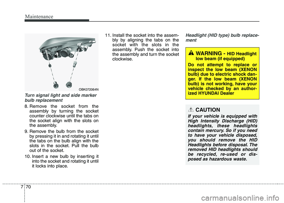 HYUNDAI GENESIS COUPE 2014  Owners Manual Maintenance
70 7
Turn signal light and side marker
bulb replacement
8. Remove the socket from the
assembly by turning the socket
counter clockwise until the tabs on
the socket align with the slots on
