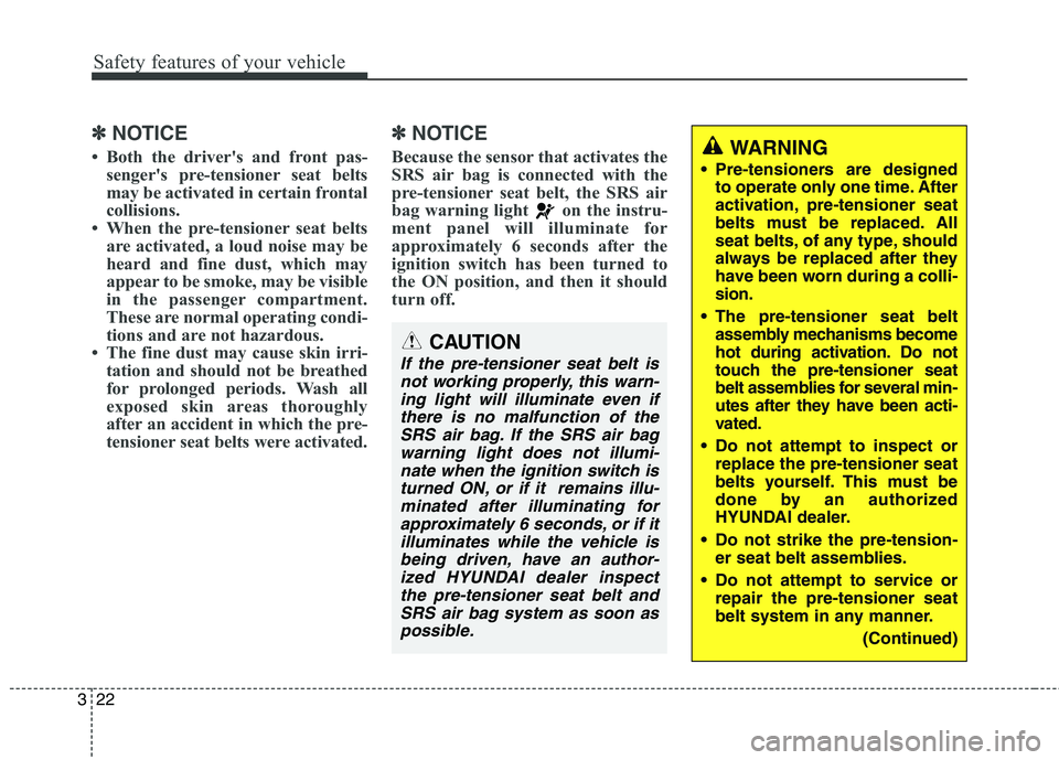 HYUNDAI GENESIS COUPE 2014 Service Manual Safety features of your vehicle
22 3
✽
✽
NOTICE
• Both the driver's and front pas-
senger's pre-tensioner seat belts
may be activated in certain frontal
collisions.
• When the pre-tens