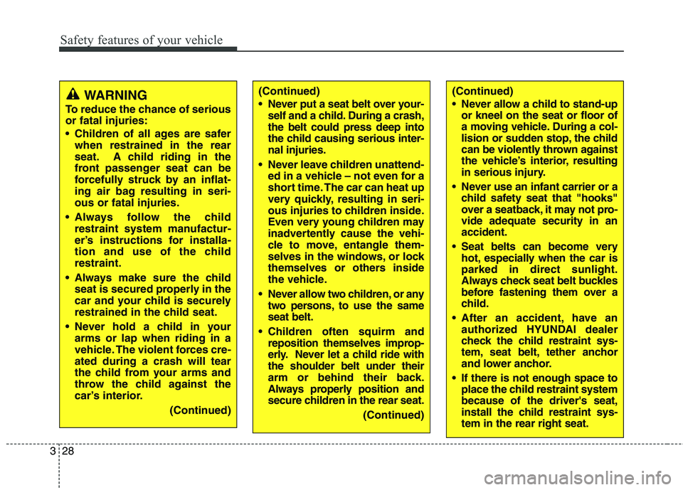 HYUNDAI GENESIS COUPE 2014 Service Manual Safety features of your vehicle
28 3
(Continued)
 Never put a seat belt over your-
self and a child. During a crash,
the belt could press deep into
the child causing serious inter-
nal injuries.
 Neve