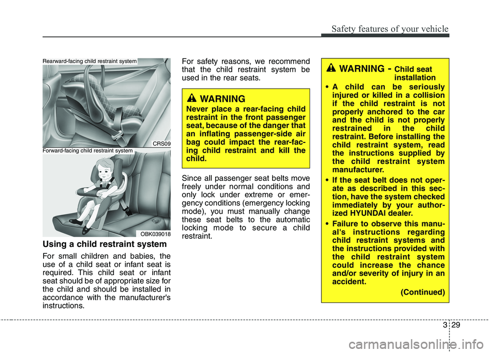 HYUNDAI GENESIS COUPE 2014  Owners Manual 329
Safety features of your vehicle
Using a child restraint system
For small children and babies, the
use of a child seat or infant seat is
required. This child seat or infant
seat should be of approp