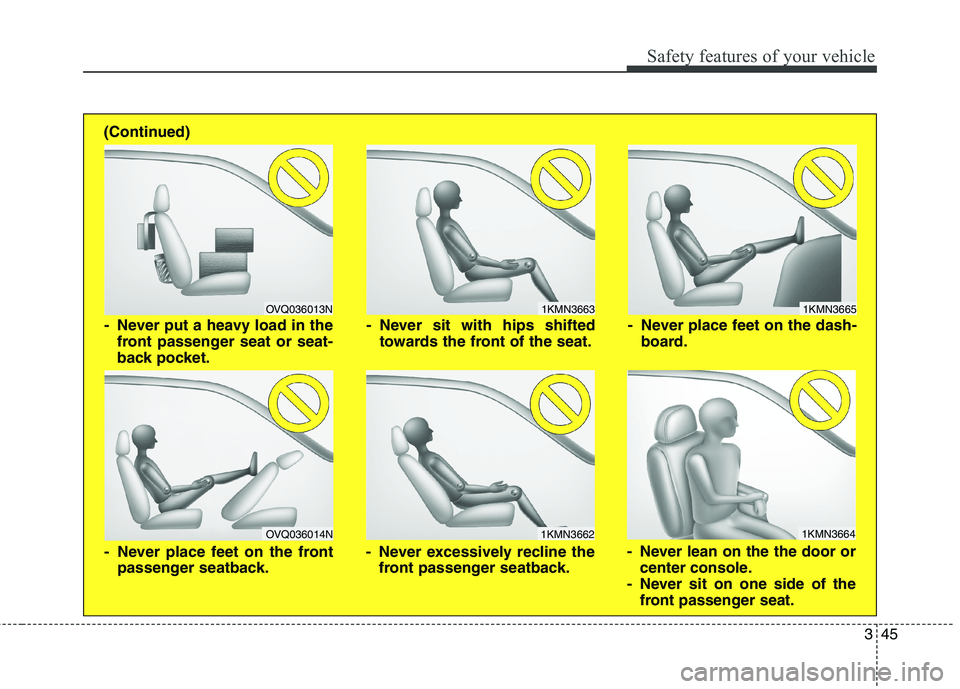 HYUNDAI GENESIS COUPE 2014 Repair Manual 345
Safety features of your vehicle
1KMN3663
1KMN3664
1KMN3665
- Never sit with hips shifted
towards the front of the seat.
- Never lean on the the door or
center console.
- Never sit on one side of t HYUNDAI GENESIS COUPE 2014 Repair Manual 345
Safety features of your vehicle
1KMN3663
1KMN3664
1KMN3665
- Never sit with hips shifted
towards the front of the seat.
- Never lean on the the door or
center console.
- Never sit on one side of t