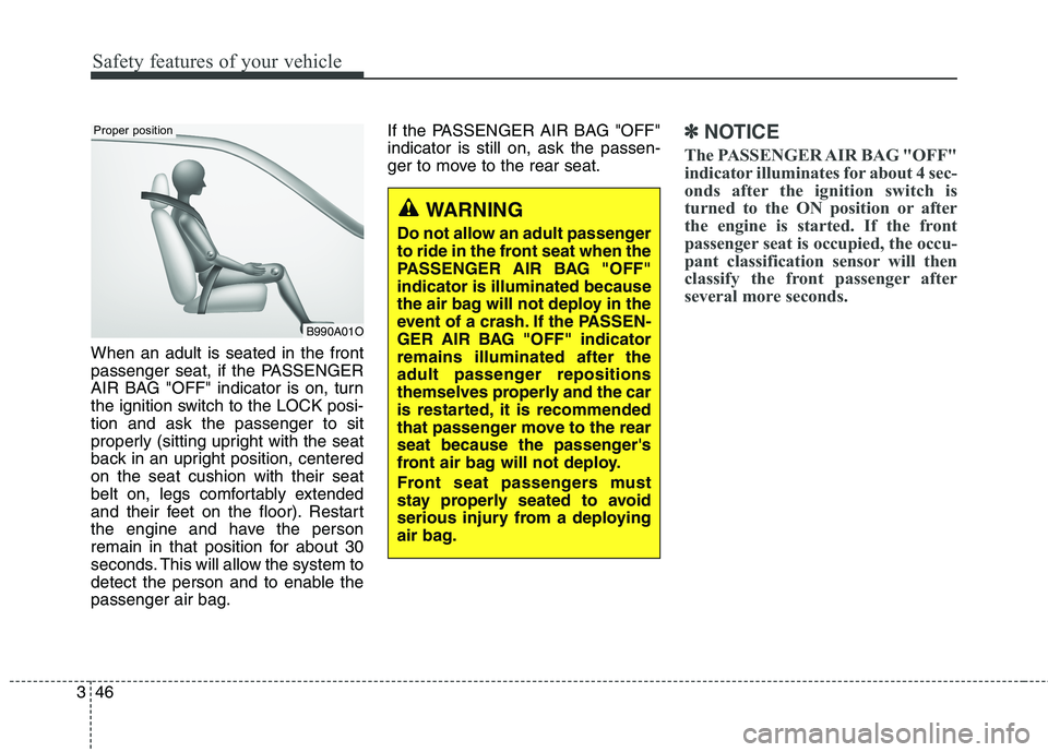 HYUNDAI GENESIS COUPE 2014 Repair Manual Safety features of your vehicle
46 3
When an adult is seated in the front
passenger seat, if the PASSENGER
AIR BAG "OFF" indicator is on, turn
the ignition switch to the LOCK posi-
tion and ask the pa HYUNDAI GENESIS COUPE 2014 Repair Manual Safety features of your vehicle
46 3
When an adult is seated in the front
passenger seat, if the PASSENGER
AIR BAG "OFF" indicator is on, turn
the ignition switch to the LOCK posi-
tion and ask the pa