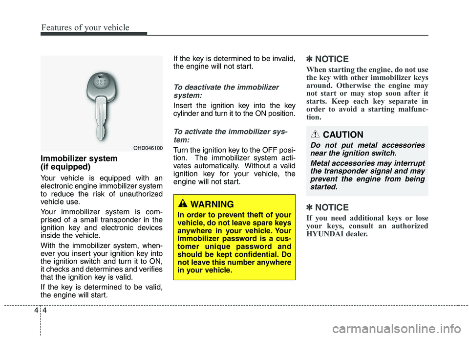 HYUNDAI GENESIS COUPE 2014 Manual Online Features of your vehicle
4 4
Immobilizer system 
(if equipped)
Your vehicle is equipped with an
electronic engine immobilizer system
to reduce the risk of unauthorized
vehicle use.
Your immobilizer sy