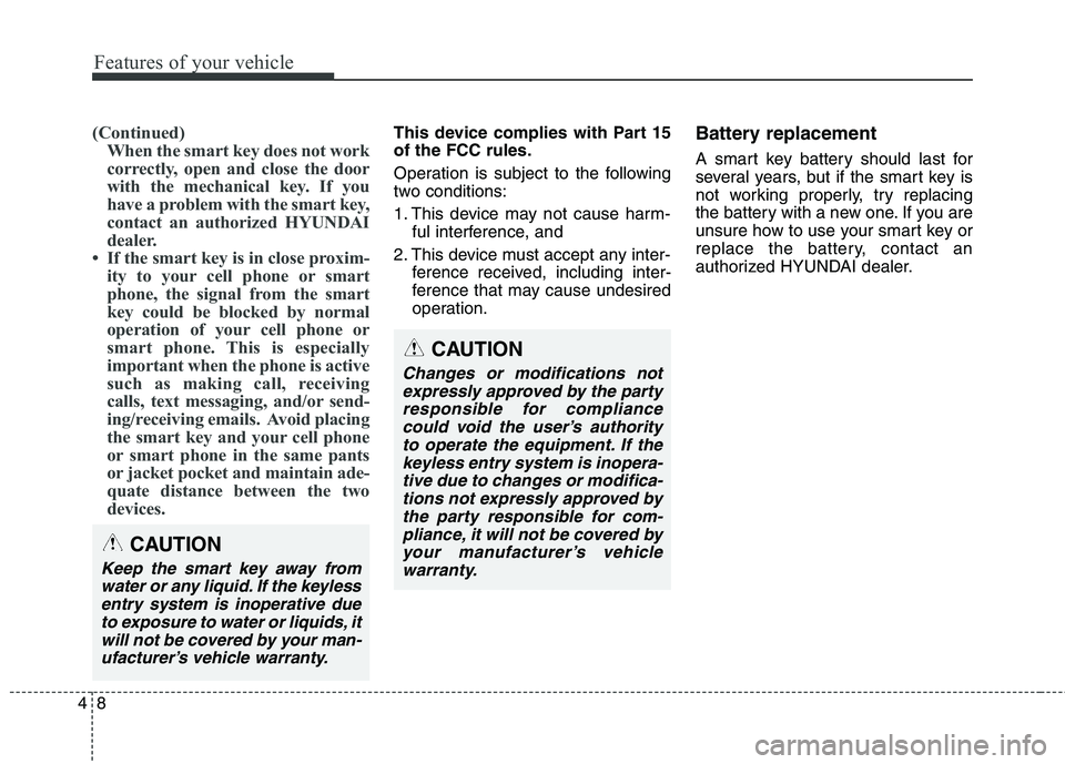 HYUNDAI GENESIS COUPE 2014  Owners Manual Features of your vehicle
8 4
(Continued)
When the smart key does not work
correctly, open and close the door
with the mechanical key. If you
have a problem with the smart key,
contact an authorized HY