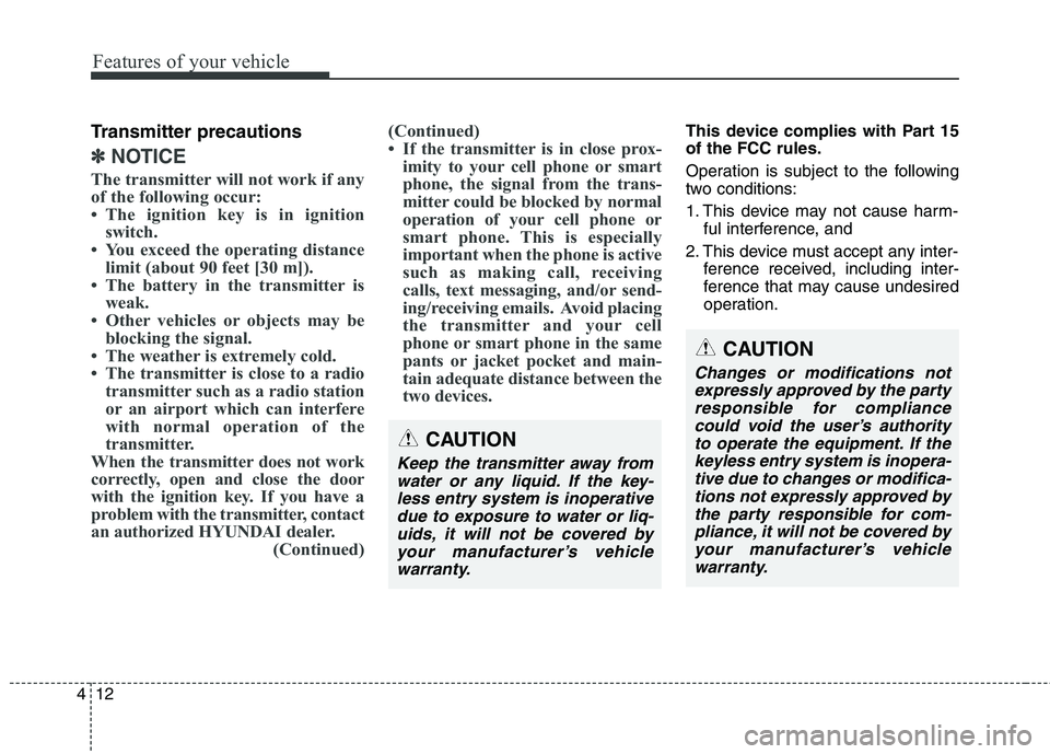 HYUNDAI GENESIS COUPE 2014  Owners Manual Features of your vehicle
12 4
Transmitter precautions
✽
✽
NOTICE
The transmitter will not work if any
of the following occur:
• The ignition key is in ignition
switch.
• You exceed the operati