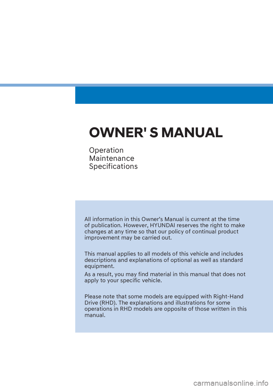 HYUNDAI I20 2023  Owners Manual OWNER S MANUAL
Operation
Maintenance
Specifications
All information in this Owner’s Manual is current at the time 
of publication. However, HYUNDAI reserves the right to make 
changes at any time s