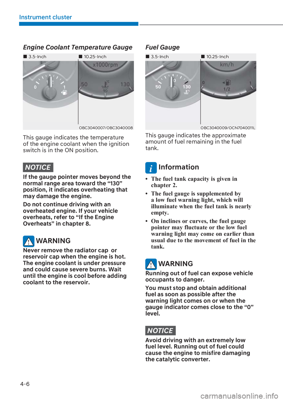 HYUNDAI I20 2023  Owners Manual 4-6
Instrument cluster
Engine Coolant Temperature Gauge
��„3.5-Inch
OBC3040007/OBC3040008
��„10.25-Inch
This gauge indicates the temperature 
of the engine coolant when the ignition 
switch is i