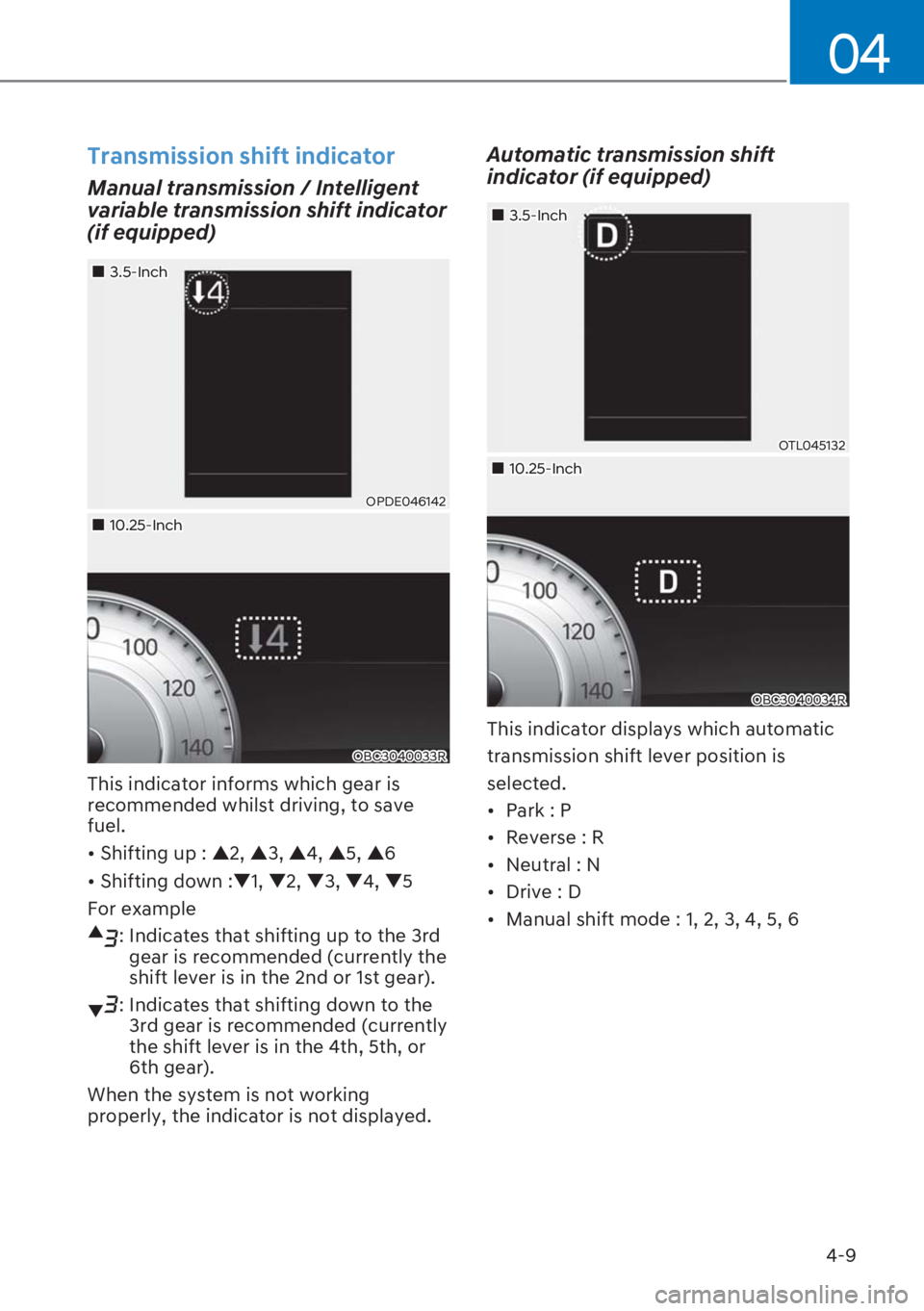 HYUNDAI I20 2023  Owners Manual 4-9
04
Transmission shift indicator
Manual transmission / Intelligent 
variable transmission shift indicator 
(if equipped)
OPDE046142
OBC3040033R
��„3.5-Inch
�
�„10.25-Inch
This indicator infor