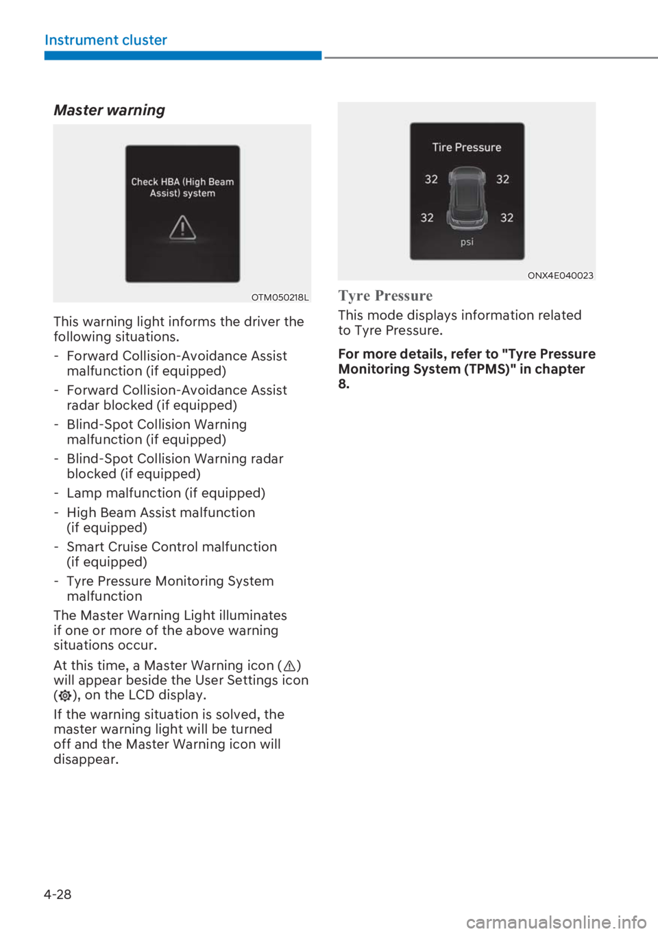 HYUNDAI I20 2023  Owners Manual 4-28
Instrument cluster
Master warning
OTM050218L
This warning light informs the driver the 
following situations.
- Forward Collision-Avoidance Assist 
malfunction (if equipped)
- Forward Collision-A