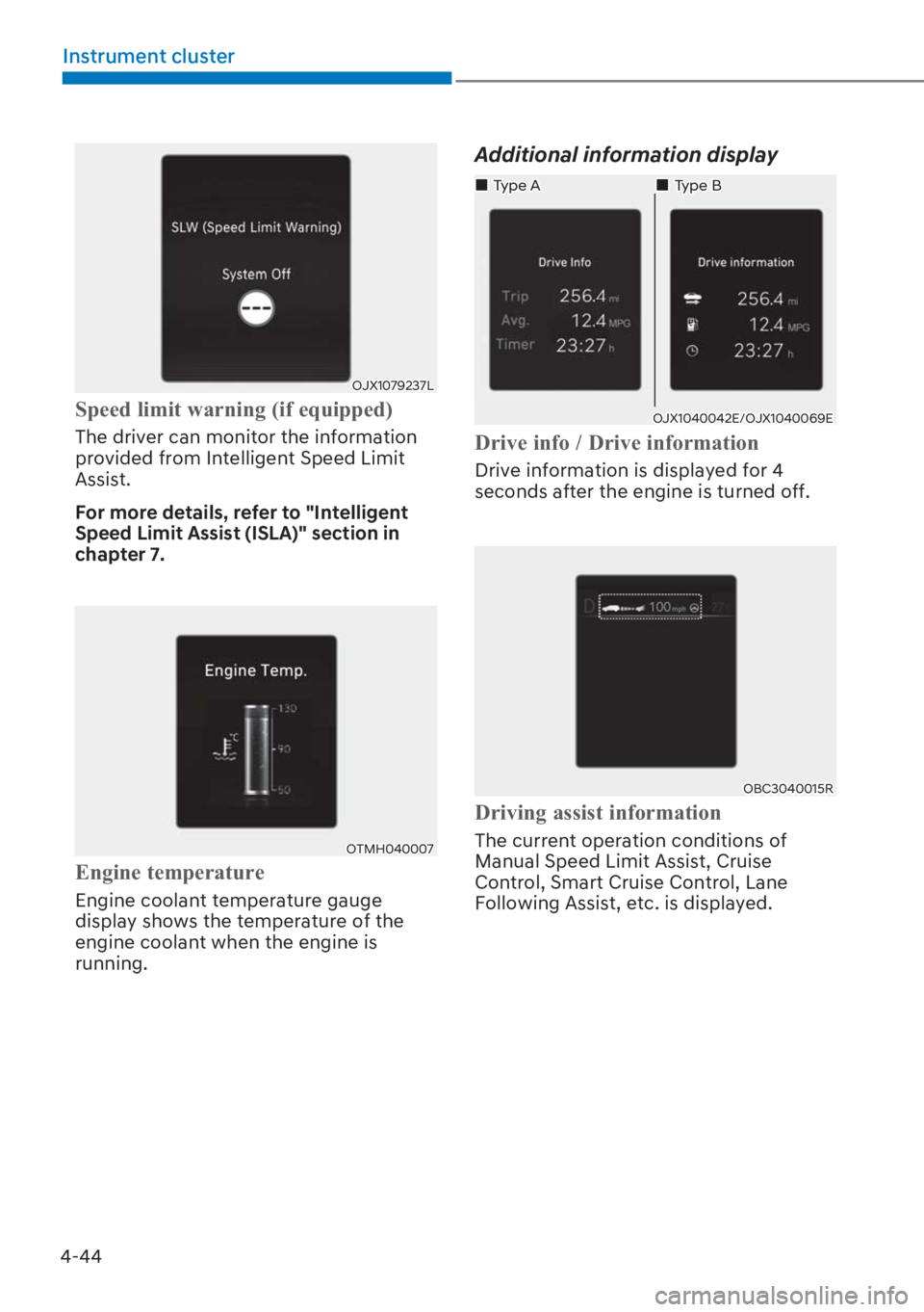 HYUNDAI I20 2023  Owners Manual 4-44
Instrument cluster
OJX1079237L
�6�S�H�H�G��O�L�P�L�W��Z�D�U�Q�L�Q�J���L�I��H�T�X�L�S�S�H�G�
The driver can monitor the information 
provided from Intelligent Speed Limit 
Assist.
For more d
