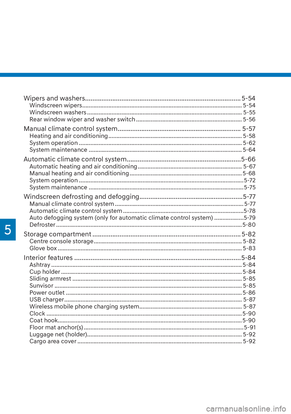 HYUNDAI I20 2023  Owners Manual 5
Wipers and washers ...................................................................................... 5-54Windscreen wipers ......................................................................