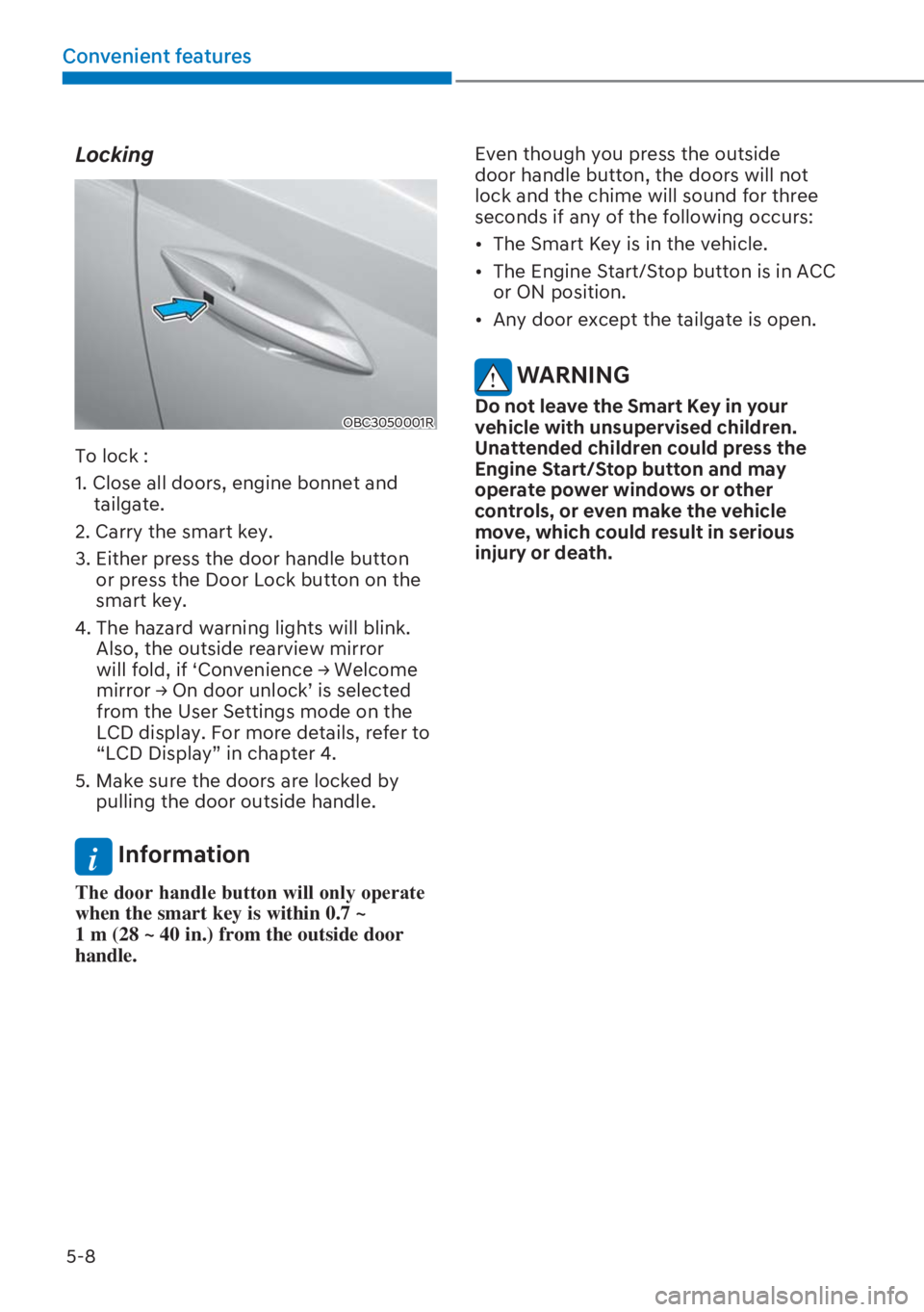 HYUNDAI I20 2023  Owners Manual 5-8
Convenient features
Locking 
OBC3050001R
To lock : 
1. Close all doors, engine bonnet and 
tailgate. 
2. Carry the smart key.
3.  Either press the door handle button 
or press the Door Lock button