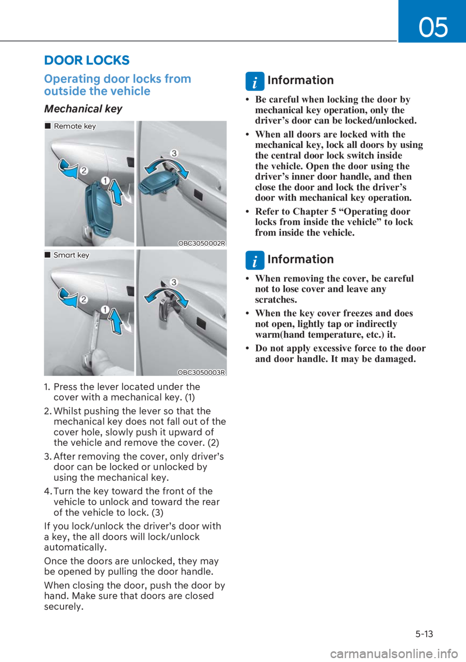 HYUNDAI I20 2023  Owners Manual 5-13
05
Operating door locks from 
outside the vehicle 
Mechanical key
OBC3050002R
��„Remote key
OBC3050003R
��„Smart key
1.   Press the lever located under the 
cover with a mechanical key. (1)