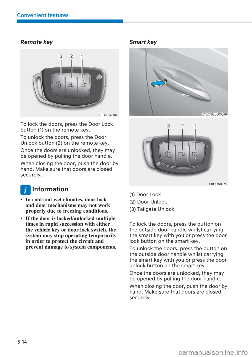 HYUNDAI I20 2023  Owners Manual 5-14
Convenient features
Remote key 
OIB034040
To lock the doors, press the Door Lock 
button (1) on the remote key.
To unlock the doors, press the Door 
Unlock button (2) on the remote key.
Once the 