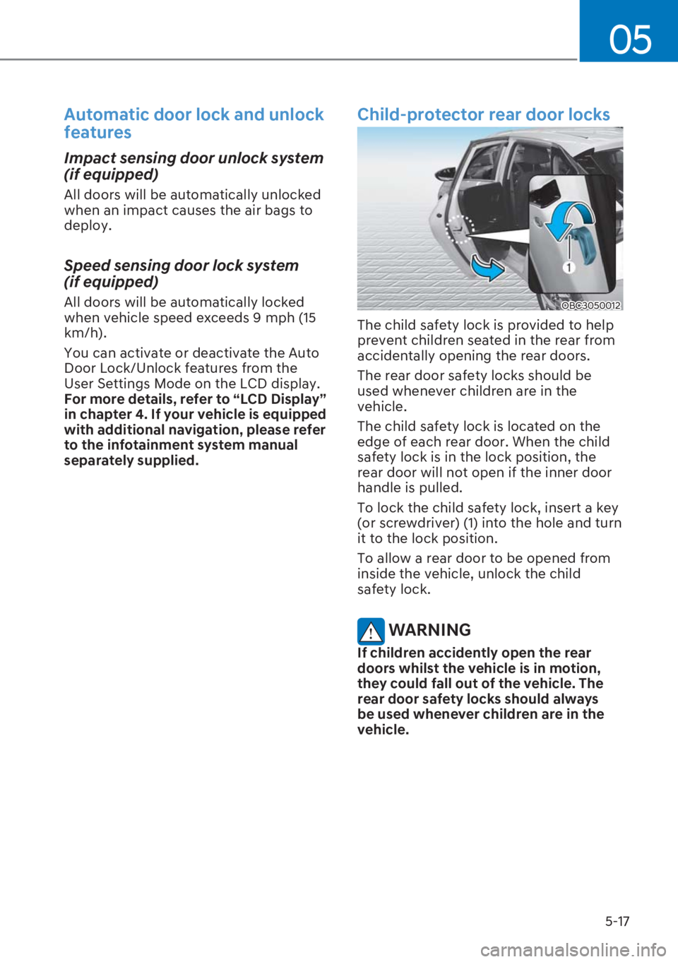 HYUNDAI I20 2023  Owners Manual 5-17
05
Automatic door lock and unlock 
features  
Impact sensing door unlock system 
(if equipped)
All doors will be automatically unlocked 
when an impact causes the air bags to 
deploy.
Speed sensi